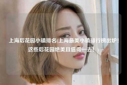 上海后花园小镇排名(上海最美小镇排行榜出炉！这些后花园绝美且值得一去！)