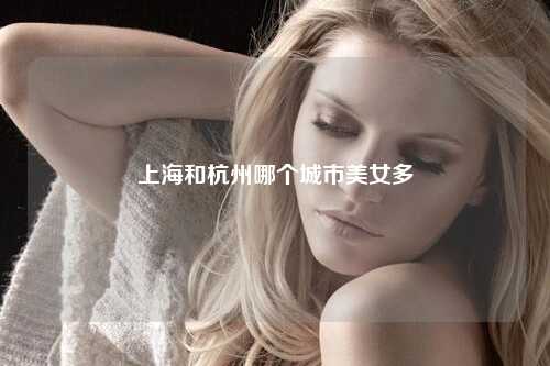 上海和杭州哪个城市美女多
