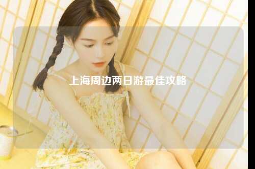 上海周边两日游最佳攻略
