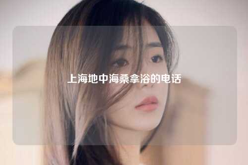 上海地中海桑拿浴的电话