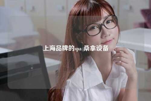 上海品牌的spa 桑拿设备